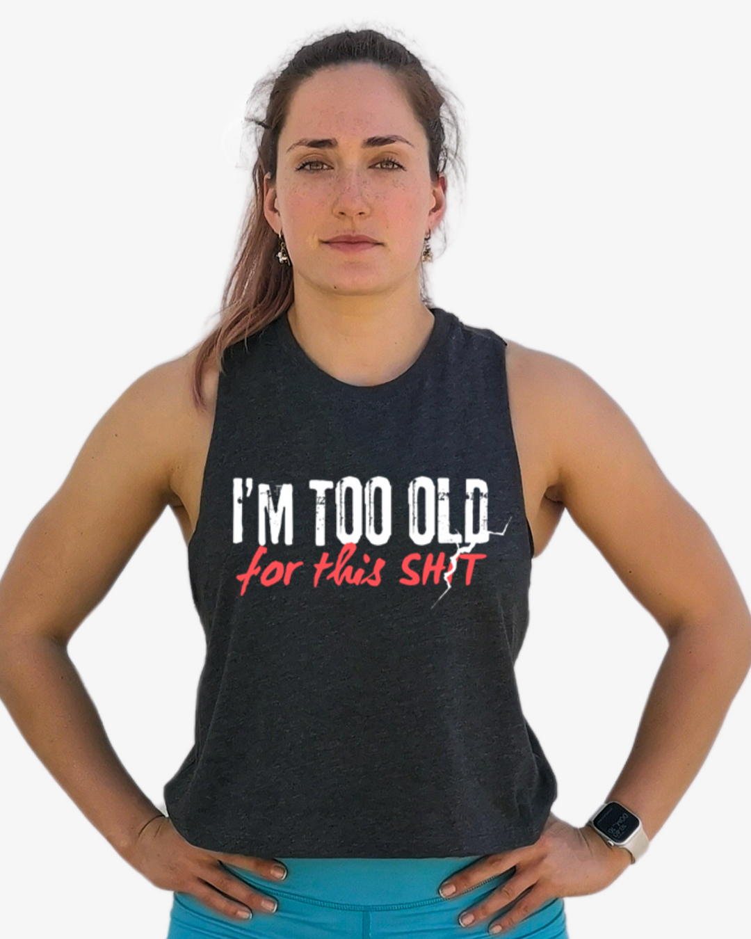 CROP TANK IM TOO OLD FOR THIS SH*T